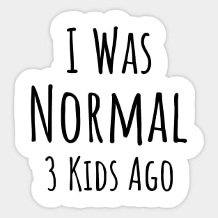 I Was Normal 3 Kids Ago Funny Slogan Sticker